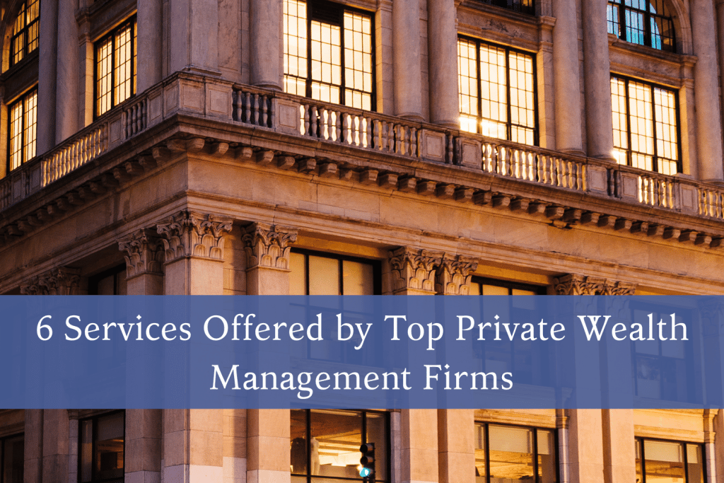 6 Services Offered by Top Private Wealth Management Firms